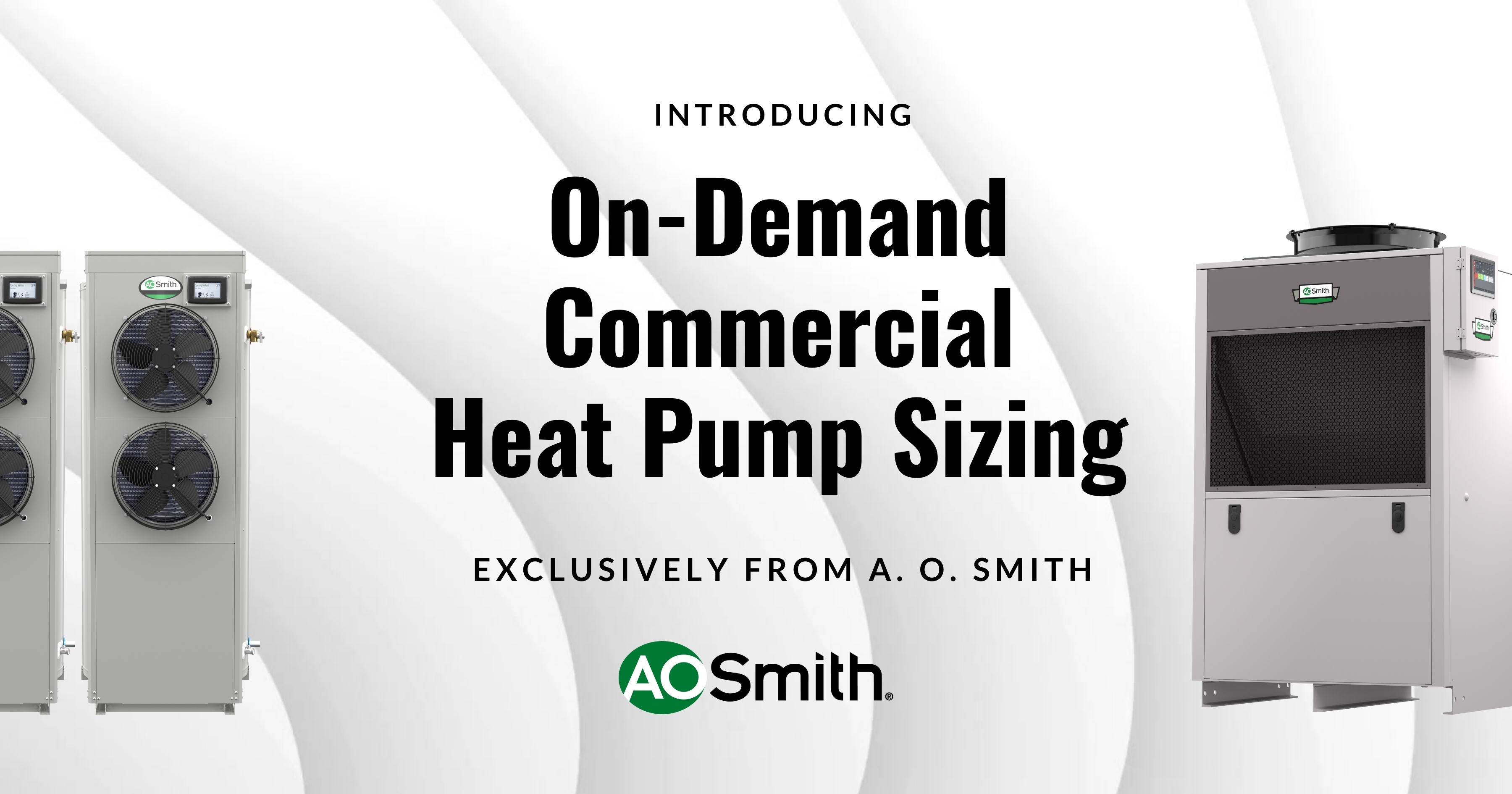 Introducing On-Demand Commercial Heat Pump Sizing. Exclusively from A.O. Smith